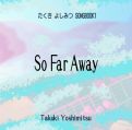 So Far Away -Takuki Yoshimitsu SONGBOOK1-